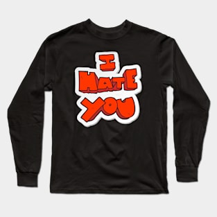 I Hate You Long Sleeve T-Shirt